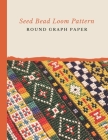 Seed Bead Loom Pattern Round Graph Paper: Bonus Materials List Sheets Included for Each Grid Graph Pattern Design Cover Image