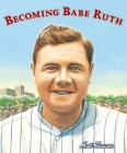 Becoming Babe Ruth By Matt Tavares, Matt Tavares (Illustrator) Cover Image