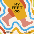 My Feet Go (Body Power) By Ammi-Joan Paquette, Sabrena Khadija (Illustrator) Cover Image