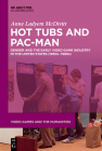 Hot Tubs and Pac-Man: Gender and the Early Video Game Industry in the United States (1950s-1980s) By Anne Ladyem McDivitt Cover Image