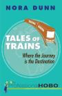 Tales of Trains: Where the Journey is the Destination By The Professional Hobo, Nora Dunn Cover Image