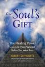 Your Soul's Gift: The Healing Power of the Life You Planned Before You Were Born By Robert Schwartz Cover Image