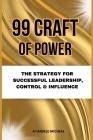 99 Craft of Power: The Strategy for Successful Leadership, Control & Influence Cover Image
