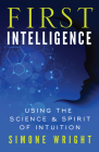 First Intelligence: Using the Science & Spirit of Intuition By Simone Wright Cover Image