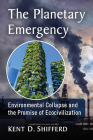 The Planetary Emergency: Environmental Collapse and the Promise of Ecocivilization By Kent D. Shifferd Cover Image
