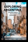 Exploring Argentina: A Traveler's Guide to the Land of Enchantment Cover Image