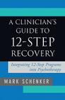 A Clinician's Guide to 12-Step Recovery: Integrating 12-Step Programs into Psychotherapy Cover Image