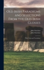 Old Irish Paradigms and Selections From the Old-Irish Glosses: With Notes and Vocabulary By John 1862-1907 Strachan, John 1862-1907 Selections Strachan (Created by) Cover Image