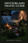 Switzerland Travel Guide: Where Natural Beauty Meets Historic Charm By Kendrick Owens Cover Image
