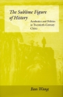 The Sublime Figure of History: Aesthetics and Politics in Twentieth-Century China By Ban Wang Cover Image