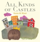 All Kinds of Castles By Annie M. Wyatt Cover Image