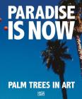 Paradise Is Now: Palm Trees in Art By Bret Easton Ellis (Text by (Art/Photo Books)), Robert Grunenberg (Text by (Art/Photo Books)), Leif Randt (Text by (Art/Photo Books)) Cover Image