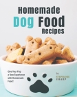 Homemade Dog Food Recipes: Give Your Pup a New Experience with Homemade Food! By Stephanie Sharp Cover Image