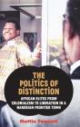 The Politics of Distinction: African Elites from Colonialism to Liberation in a Namibian Frontier Town By Mattia Fumanti Cover Image