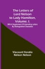 The Letters of Lord Nelson to Lady Hamilton, Volume. I.: With A Supplement Of Interesting Letters By Distinguished Characters By Viscount Horatio Nelson Nelson Cover Image