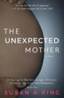 The Unexpected Mother: A Surrogate Mother Caught Between Science, the Law, and Humanity By Susan a. Ring Cover Image