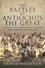 The Battles of Antiochus the Great: The Failure of Combined Arms at Magnesia That Handed the World to Rome By Graham Wrightson Cover Image