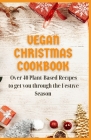 Vegan Christmas Cookbook: Over 40 Plаnt-Bаѕеd Rесіреѕ to get you through the Fе By Mary Clark Cover Image