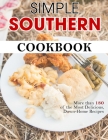 Simple Southern Cookbook: More than 180 of the Most Delicious, Down-Home Recipes By Jammie Lakin Cover Image