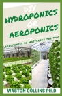DIY Hydroponics or Aeroponics: Choosing Between Hydroponic And Aeroponics By Mastering The Two Cover Image