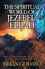 The Spiritual World of Jezebel and Elijah: Biblical Background to the Novel Jezebel: Harlot Queen of Israel By Brian Godawa Cover Image