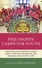 Philosophy Camps for Youth: Everything You Wanted to Know about Starting, Organizing, and Running a Philosophy Camp By Claire Elise Katz (Editor), Thomas E. Wartenberg (Other) Cover Image