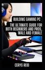 Building Gaming PC: The Ultimate Guide for Both Beginners and Pros, Male and Female Cover Image