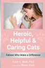Heroic, Helpful and Caring Cats: Felines Who Make a Difference By Anne E. Beall Cover Image