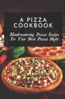 A Pizza Cookbook: Mouthwatering Pizza Recipes For Your Next Pizza Night: Easy Homemade Pizza Recipes By Hung Kantrowitz Cover Image