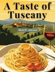 A Taste of Tuscany: Authentic Italian Flavors By Silvia R Johnson Cover Image