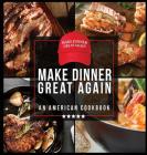 Make Dinner Great Again - An American Cookbook: 40 Recipes That Keep Your Favorite President's Mind, Body, and Soul Strong - A Funny White Elephant Go By Anna Konik Cover Image