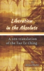 Liberation in the Absolute: A Zen translation of the Tao Te Ching By Ariya Mutti (Translator), Lao Tzu Cover Image