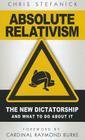 Absolute Relativism: The New D By Chris Stefanik, Raymond Cardinal Burke (Foreword by) Cover Image