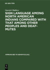 Sign Language Among North American Indians Compared with That Among Other Peoples and Deaf-Mutes (Approaches to Semiotics [As] #14) By Garrick Mallery, A. L. Kroeber (Contribution by), C. F. Voegelin (Contribution by) Cover Image