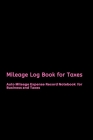 Mileage Log Book for Taxes: Auto Mileage Expense Record Notebook for Business and Taxes Cover Image