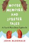 Moose Memoirs and Lobster Tales: As True as Maine Stories Ought to Be By John McDonald Cover Image