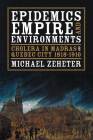 Epidemics, Empire, and Environments: Cholera in Madras and Quebec City, 1818–1910 (Pittsburgh Hist Urban Environ) Cover Image