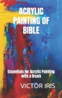 Acrylic Painting of Bible: Essentials for Acrylic Painting with a Brush By Victor Iris Cover Image