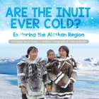 Are the Inuit Ever Cold?: Exploring the Alaskan Region 3rd Grade Social Studies Children's Geography & Cultures Books By Baby Professor Cover Image