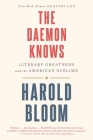 The Daemon Knows: Literary Greatness and the American Sublime By Harold Bloom Cover Image