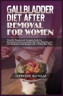 Gallbladder Diet After Removal for Women: Flavorful Recipes and Complete Guide for Revitalizing Your Liver Health, Bile Flow, Detoxification and Metab Cover Image