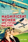 Magnificent Women in Flying Machines: The First 200 Years of British Women in the Sky By Sally Smith Cover Image