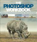The Photoshop Workbook: Professional Retouching and Compositing Tips, Tricks, and Techniques Cover Image
