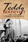 Teddy Roosevelt - The Soul of Progressive America: A Biography of Theodore Roosevelt - The Youngest President in US History By J. R. MacGregor Cover Image