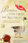 Paprika, Foie Gras, and Red Mud: The Politics of Materiality in the European Union (Framing the Global) By Zsuzsa Gille Cover Image