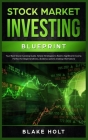 Stock Market Investing Blueprint: Your Best Stock Investing Guide. Simple Strategies to Build a Significant Income. Perfect For Beginners (Forex, Divi Cover Image