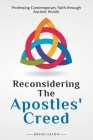 Reconsidering the Apostles' Creed: Professing Contemporary Faith Through Ancient Words Cover Image