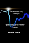 Advanced Trading Strategies: Fundamentals of Technical Analysis, Basic, Intermediate and Advanced Strategies By Demi Connor Cover Image