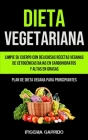 Dieta Vegetariana: Limpie su cuerpo con deliciosas recetas veganas de cetogénicas bajas en carbohidratos y altas en grasas (Plan de dieta By Ifigenia Garrido Cover Image