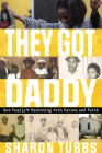 They Got Daddy: One Family's Reckoning with Racism and Faith By Sharon Tubbs Cover Image